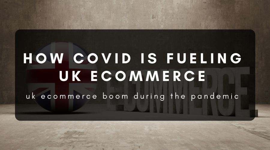 how covid is fueling ecommerce growth in uk