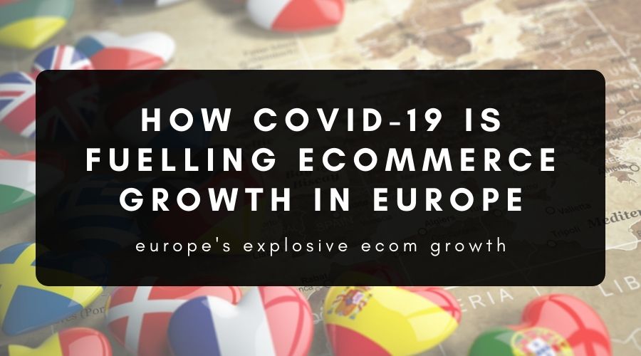 How COVID-19 Is Fuelling Ecommerce Growth in Europe