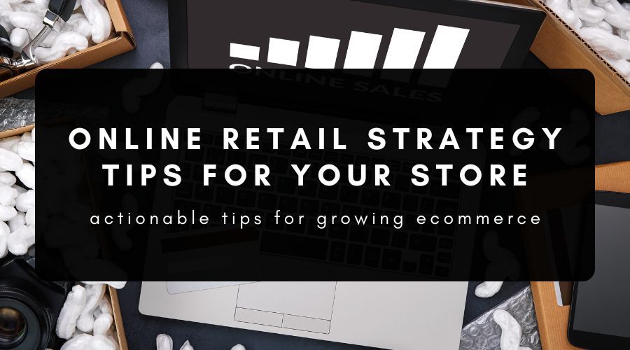 13 Online Retail Strategies to Grow Your E-Commerce Store