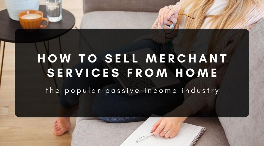 Sell Merchant Services From the Comfort of Home