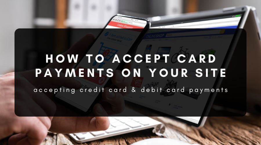 How To Accept Credit & Debit Card Payments on Your Website