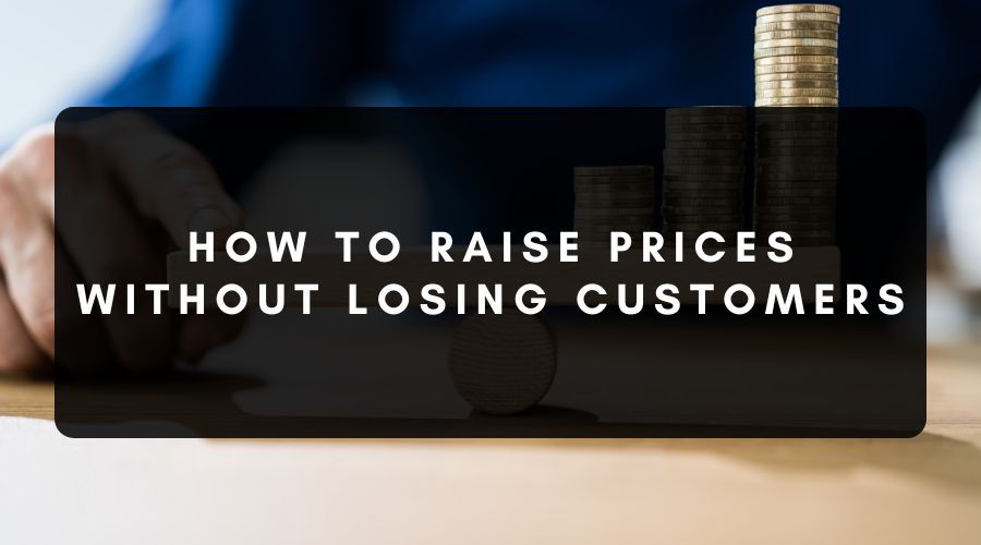 How to Raise Prices Without Losing Customers