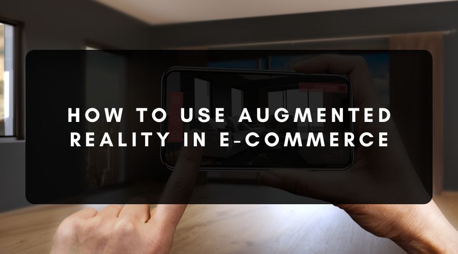 How to Use Augmented Reality in E-Commerce