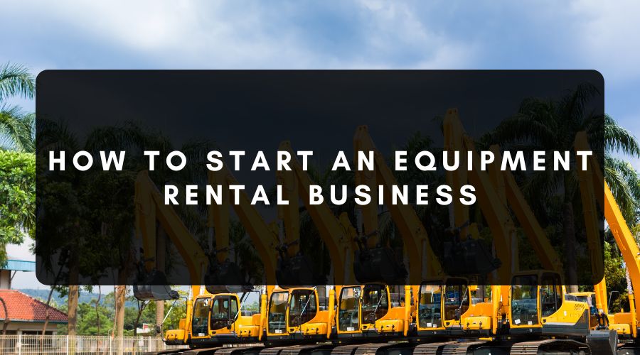 How to Start an Equipment Rental Business