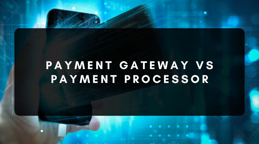 Payment Gateway vs Payment Processor - What You Need to Know