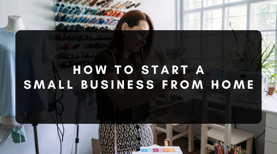 How to Start a Small Business From Home
