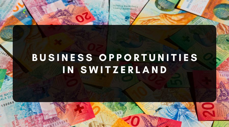 Business Opportunities in Switzerland for Foreigners