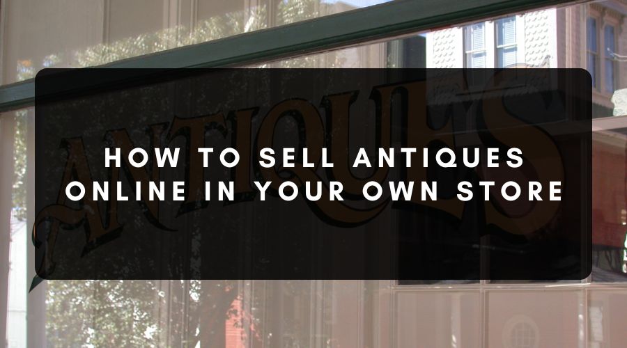 How to Sell Antiques Online