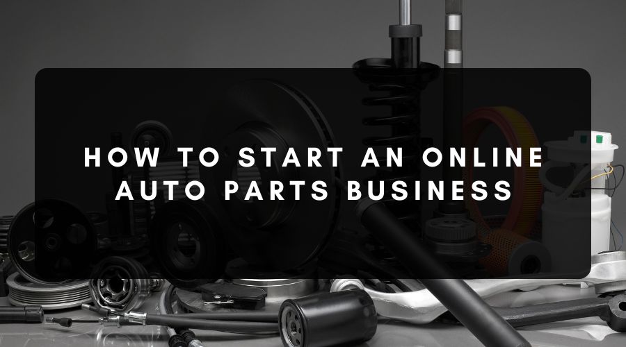 How to start an online auto parts business