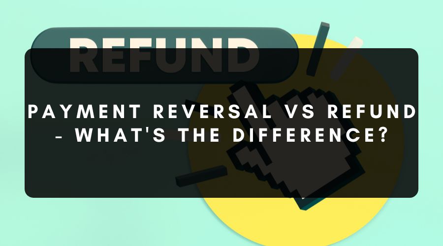 Payment reversal vs refund differences