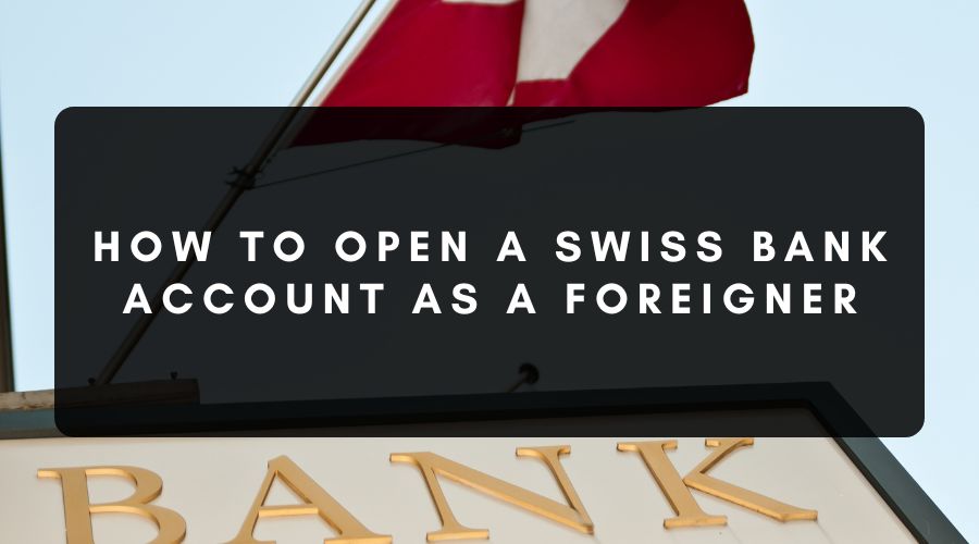 How to Open a Swiss Bank Account as a Foreigner