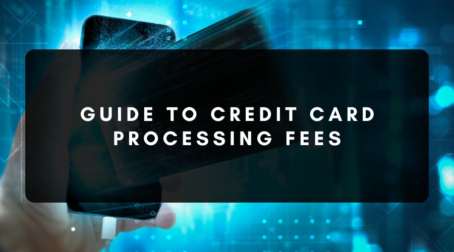 Guide to Credit Card Processing Fees