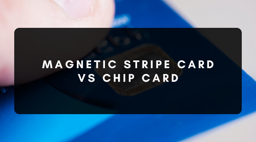 Magnetic Stripe Card vs Chip Card: Which Is Better?