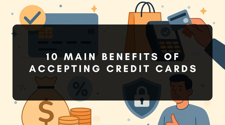 10 Main Benefits of Accepting Credit Cards