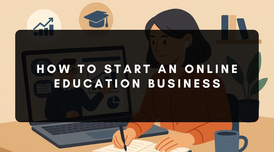 Steps to Starting an Online Education Business